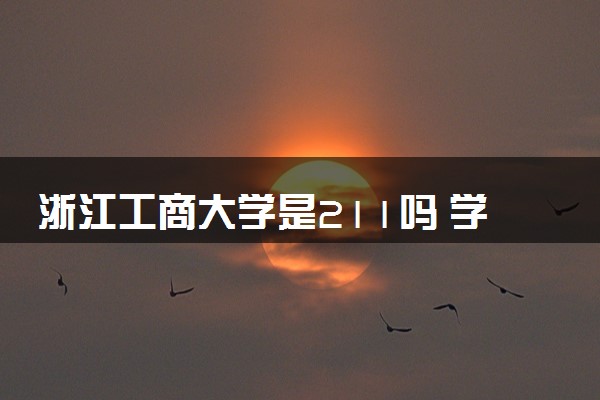 浙江工商大学是211吗 学校怎么样