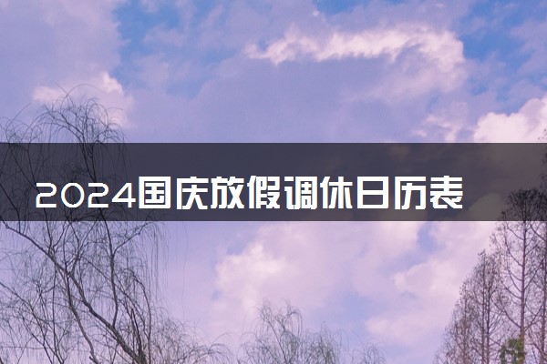 2024国庆放假调休日历表 什么时候放假