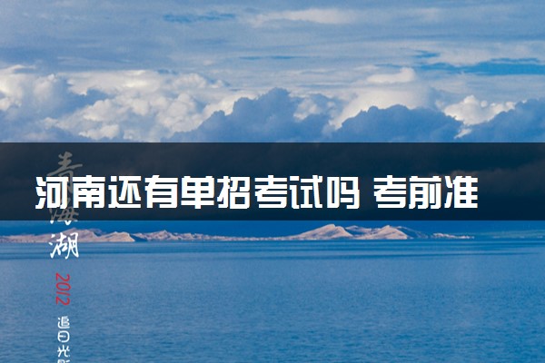 河南还有单招考试吗 考前准备及须知