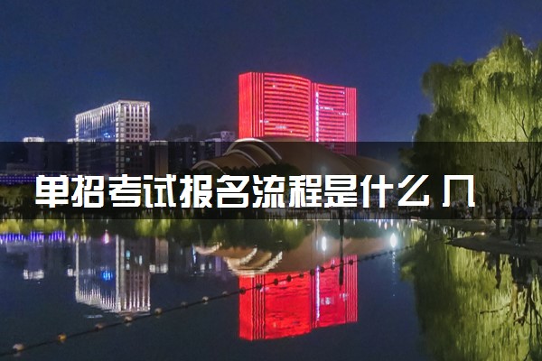 单招考试报名流程是什么 几月份开始报名