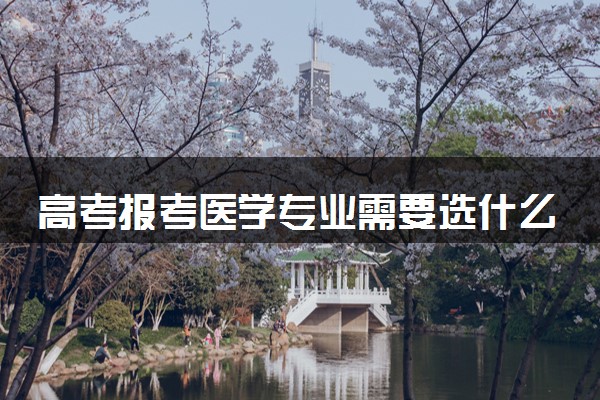 高考报考医学专业需要选什么科 有什么选科要求