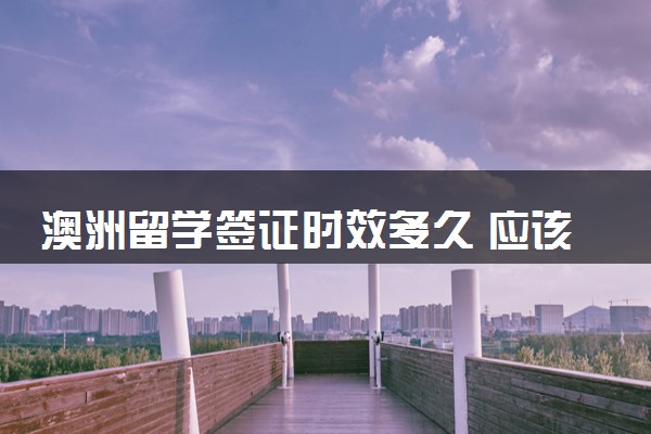 澳洲留学签证时效多久 应该怎么办理