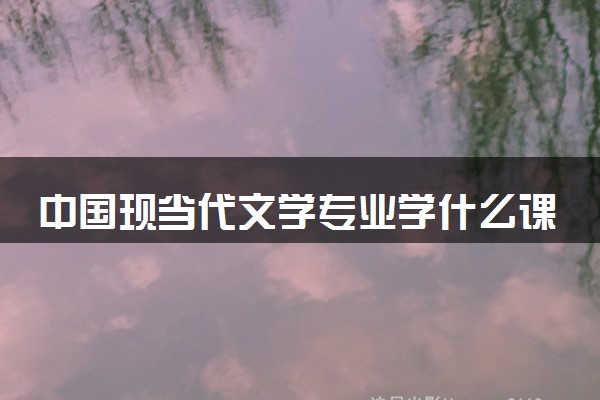 中国现当代文学专业学什么课程 学习难度大吗