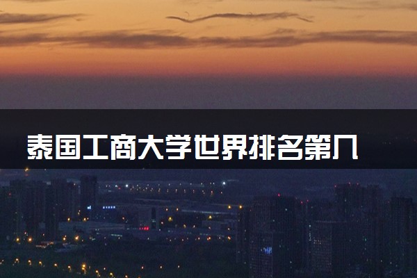 泰国工商大学世界排名第几 好申请吗