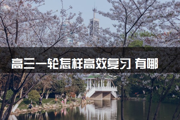 高三一轮怎样高效复习 有哪些方法技巧