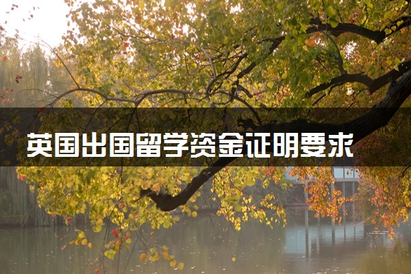 英国出国留学资金证明要求 需要哪些材料
