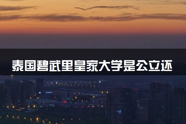 泰国碧武里皇家大学是公立还是私立 好就业吗