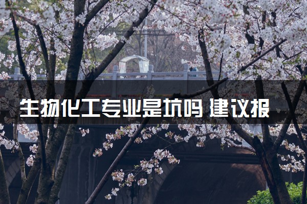 生物化工专业是坑吗 建议报考吗