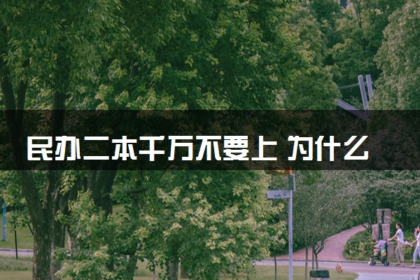 民办二本千万不要上 为什么不建议读