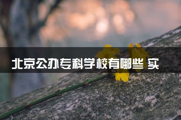 北京公办专科学校有哪些 实力强的院校推荐