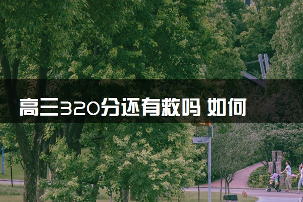 高三320分还有救吗 如何逆袭