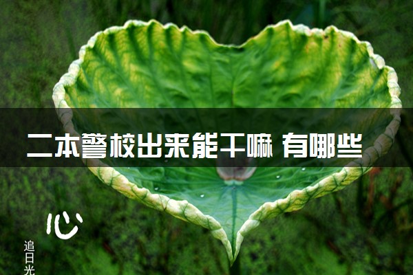 二本警校出来能干嘛 有哪些出路
