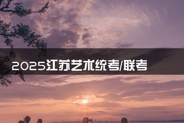 2025江苏艺术统考/联考成绩什么时候出来