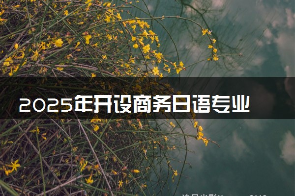 2025年开设商务日语专业大学排名及评级 高校排行榜