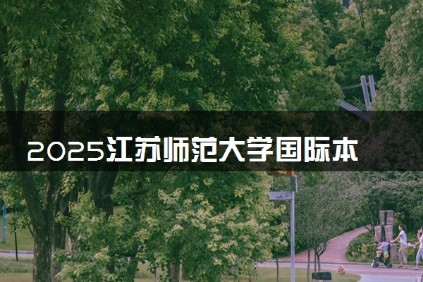 2025江苏师范大学国际本科招生简章