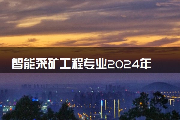智能采矿工程专业2024年大学排名 最好的大学排行榜