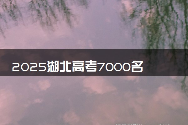 2025湖北高考7000名可以报考哪所大学 能上什么好大学