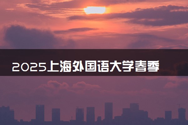 2025上海外国语大学春季高考招生简章 招生专业及计划