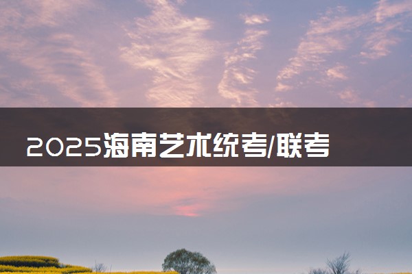 2025海南艺术统考/联考成绩公布时间 什么时候查分