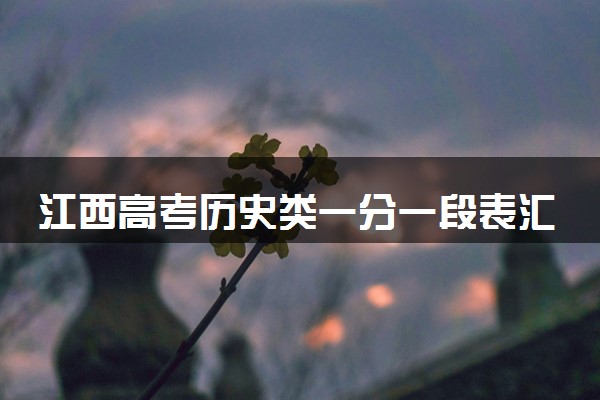 江西高考历史类一分一段表汇总 位次及排名查询（2025年参考）