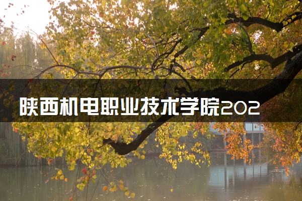 陕西机电职业技术学院2024年各省录取分数线 多少分能考上