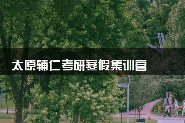 太原辅仁考研寒假集训营
