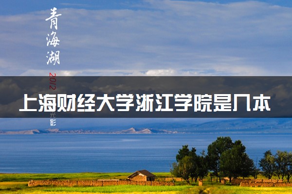 上海财经大学浙江学院是几本 是一本还是二本大学