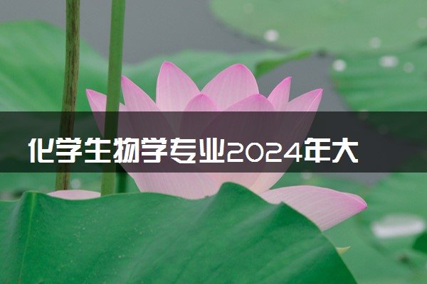 化学生物学专业2024年大学排名 最好的大学排行榜