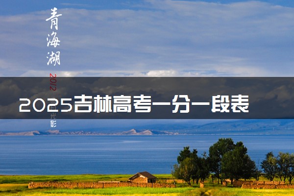 2025吉林高考一分一段表汇总 成绩排名位次【完整版】