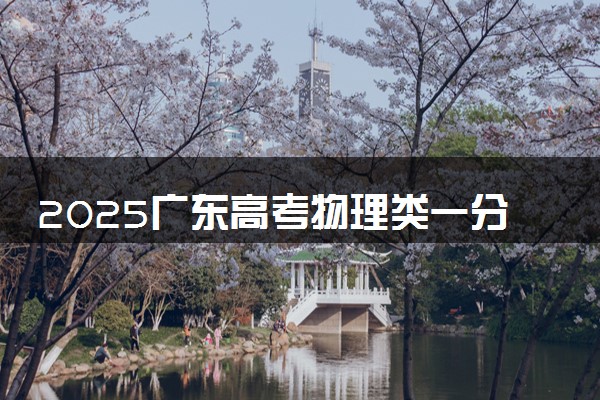2025广东高考物理类一分一段表 排名位次查询