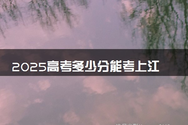 2025高考多少分能考上江苏民办专科大学 哪些院校好