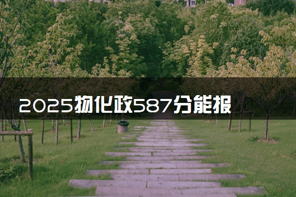 2025物化政587分能报材料成型及控制工程专业吗