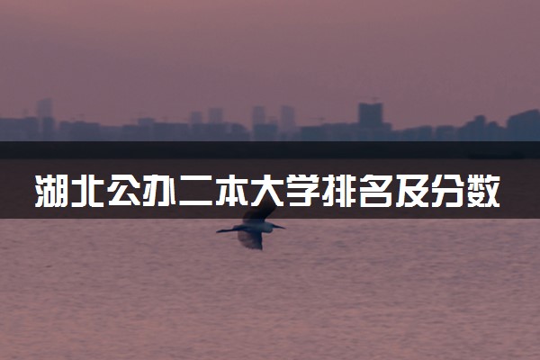 湖北公办二本大学排名及分数线(2025年高考参考)