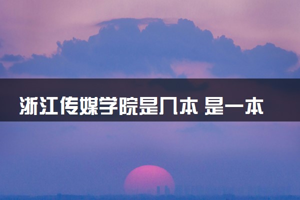 浙江传媒学院是几本 是一本还是二本大学