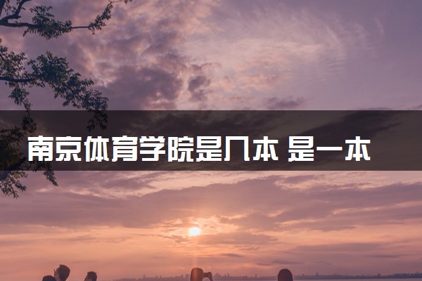 南京体育学院是几本 是一本还是二本大学