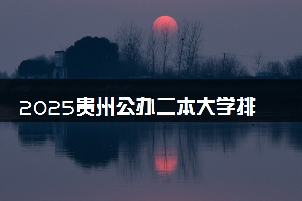 2025贵州公办二本大学排行榜 最好院校排名前十