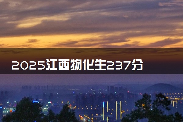 2025江西物化生237分左右能上什么大学 可以报考的院校名单
