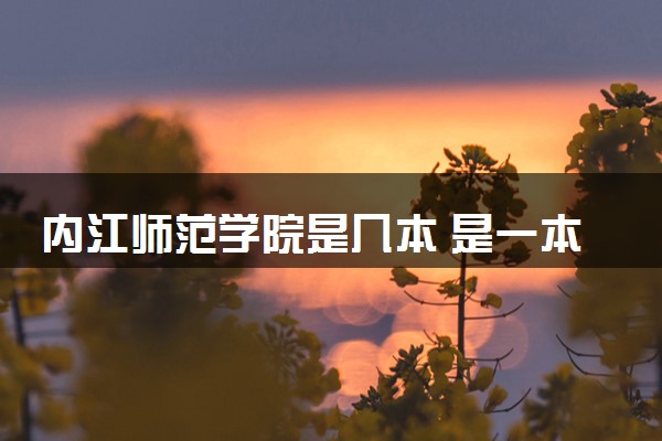 内江师范学院是几本 是一本还是二本大学