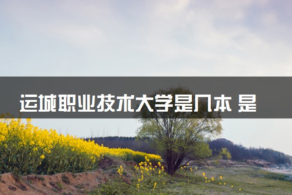 运城职业技术大学是几本 是一本还是二本大学