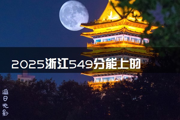 2025浙江549分能上的大学有哪些 可以报考院校名单