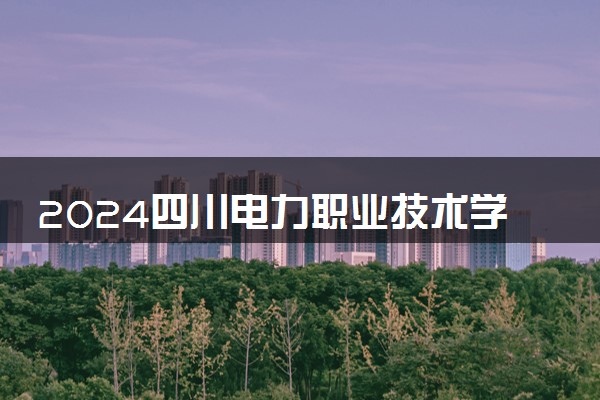 2024四川电力职业技术学院在贵州录取分数线 各专业分数及位次