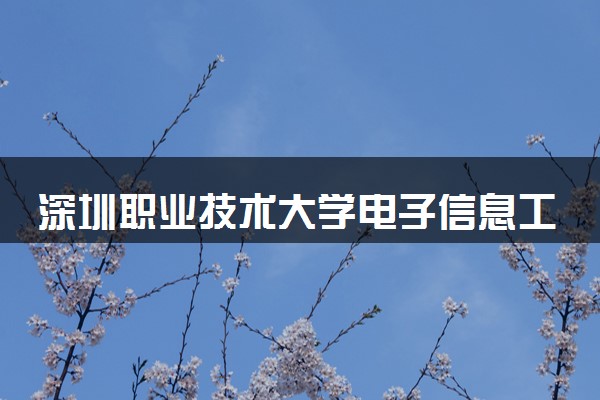 深圳职业技术大学电子信息工程技术（4年制）专业怎么样 录取分数线多少