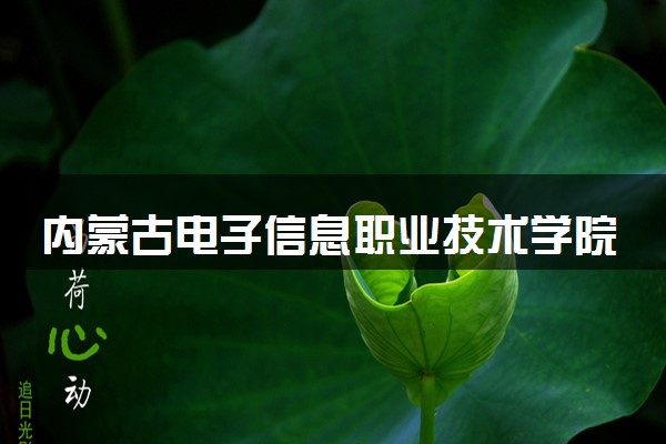 内蒙古电子信息职业技术学院2025录取分数线整理 最低多少分可以考上