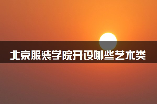 北京服装学院开设哪些艺术类专业 什么专业前景好
