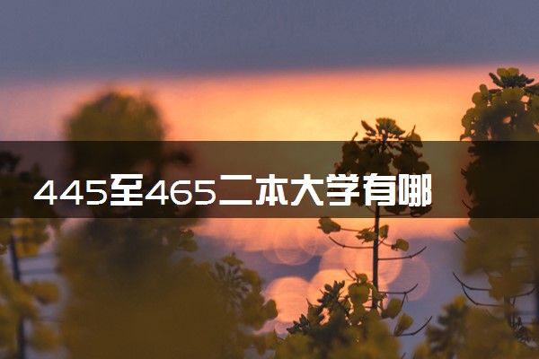 445至465二本大学有哪些 如何挑选院校
