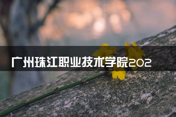 广州珠江职业技术学院2025录取分数线整理 最低多少分可以考上