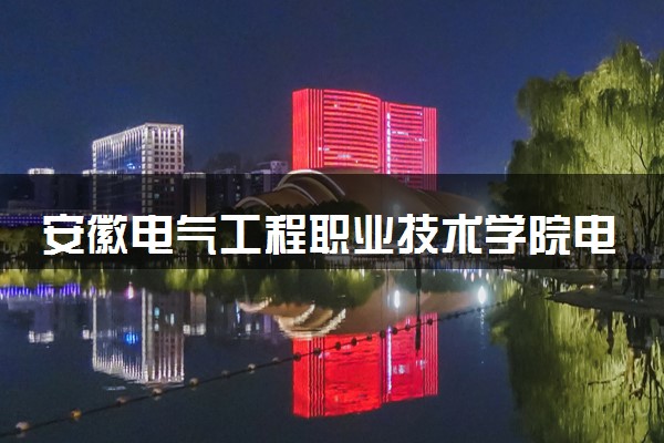 安徽电气工程职业技术学院电气自动化技术专业怎么样 录取分数线多少