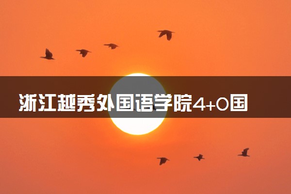 浙江越秀外国语学院4+0国际本科收费标准 学费多少钱