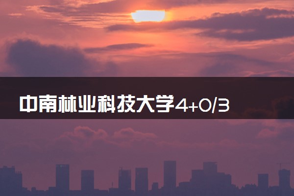 中南林业科技大学4+0/3+1/2+2国际本科学费（2025参考）