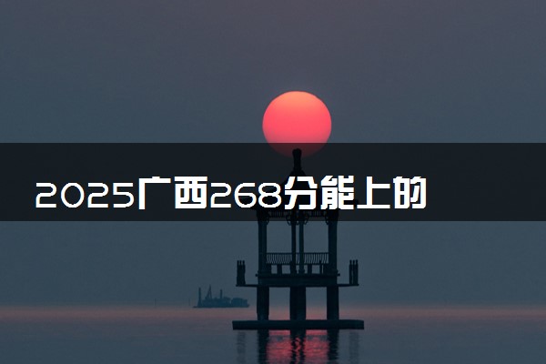 2025广西268分能上的大学有哪些 可以报考院校名单